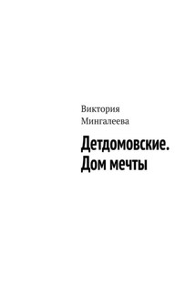 Детдомовские. Дом мечты - Виктория Мингалеева
