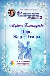 Перо Жар-Птицы. Высшая Школа Сказкотворчества. Ступень 2 - Марина Винокурова