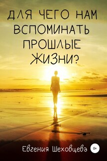 Для чего нам вспоминать прошлые жизни? - Евгения Шеховцева