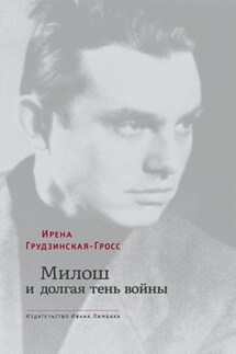 Милош и долгая тень войны - Ирена Грудзинская-Гросс