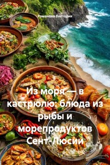 Из моря – в кастрюлю: блюда из рыбы и морепродуктов Сент-Люсии - Романова Виктория