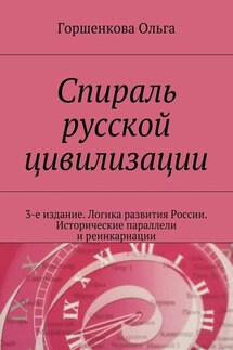 Спираль русской цивилизации. 3-е издание. Логика развития России. Исторические параллели и реинкарнации - Ольга Горшенкова