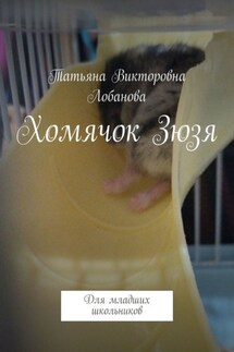Хомячок Зюзя. Для младших школьников - Татьяна Лобанова