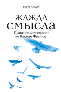 Жажда смысла. Практики логотерапии по Виктору Франклу - Берта Ландау