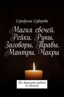Магия свечей. Рейки. Руны. Заговоры. Травы. Мантры. Чакры. Все варианты работы со свечами - Серафима Суворова