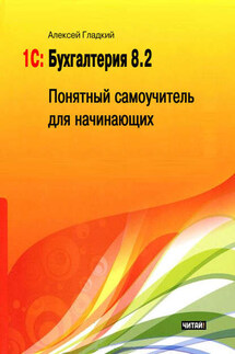 1С: Бухгалтерия 8.2. Понятный самоучитель для начинающих - Алексей Гладкий