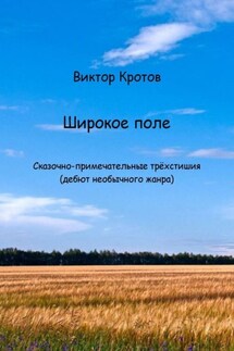 Широкое поле. Сказочно-примечательные трёхстишия (дебют необычного жанра) - Виктор Кротов