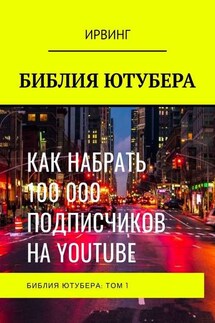 БИБЛИЯ ЮТУБЕРА. ТОМ 1 - ИРВИНГ