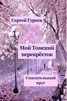 Мой Томский перекрёсток. Спасительный круг. Стихи, песни, поэмы, воспоминания - Сергей Гуреев