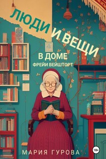 Люди и вещи в доме Фрейи Вейшторт - Мария Гурова