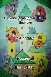 Хроники дворцовых интриг Виалрии. Том восьмой. Коалиция - Виталий Павлов