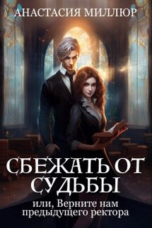Сбежать от судьбы, или Верните нам предыдущего ректора - Анастасия Миллюр
