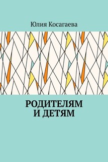 Родителям и детям - Юлия Косагаева