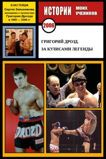 Григорий Дрозд. За кулисами легенды. Бэкстейдж Сергея Заяшникова, менеджера и промоутера Григория Дрозда в 1995 – 2006 г. 2006 г. - Сергей Заяшников