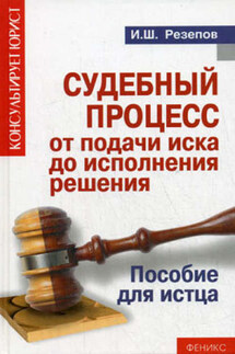 Судебный процесс от подачи иска до исполнения решения. Пособие для истца - Ильдар Резепов