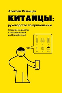 Китайцы: руководство по применению. Специфика работы с поставщиками из Поднебесной - Алексей Рязанцев