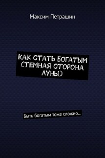 Как стать богатым (темная сторона Луны). Быть богатым тоже сложно… - Максим Петрашин
