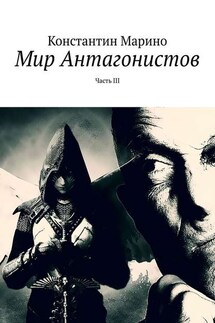 Мир Антагонистов. Часть III - Константин Марино