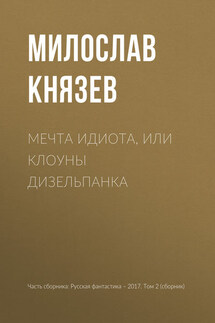 Мечта идиота, или Клоуны дизельпанка - Милослав Князев