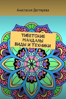 Тибетские мандалы. Виды и техники - Анастасия Дегтярева