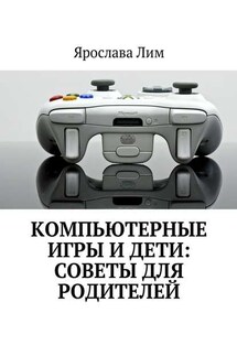 Компьютерные игры и дети: советы для родителей - Ярослава Лим