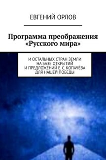 Программа преображения «Русского мира». И остальных стран Земли на базе открытий и предложений Е. С. Копачёва для нашей победы - Евгений Орлов