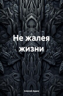 Не жалея жизни - Алексей Ардов