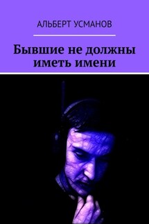 Бывшие не должны иметь имени - Альберт Усманов