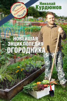 Новейшая энциклопедия огородника - Николай Курдюмов