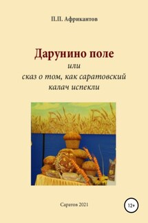 Дарунино поле, или Сказ о том, как саратовский калач испекли - Пётр Африкантов