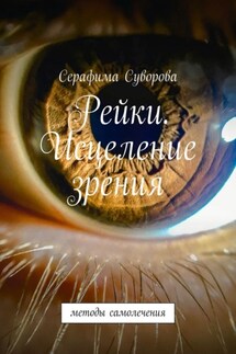 Рейки. Исцеление зрения. Методы самолечения - Серафима Суворова