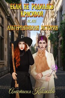 Если не родилась красивой или Альтернативная история - Анастасия Кобякова