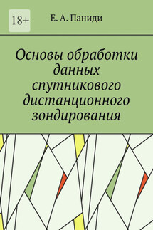 Основы обработки данных спутникового дистанционного зондирования. Учебное пособие - Евгений Паниди