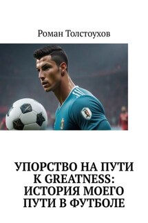 Упорство на пути к greatness: история моего пути в футболе - Роман Толстоухов