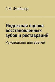Индексная оценка восстановленных зубов и реставраций. Руководство для врачей - Григорий Флейшер