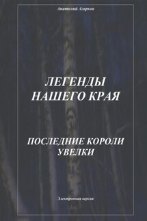 Легенды нашего края. Последние короли Увелки - Анатолий Агарков