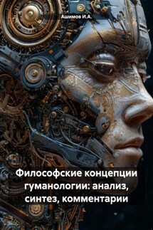 Философские концепции гуманологии: анализ, синтез, комментарии - Ашимов И.А.