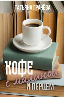 Кофе с малиной и перцем - Татьяна Грачева