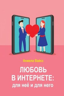Любовь в интернете: для неё и для него - Анжела Вайсс