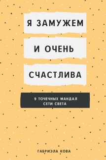 Я замужем и очень счастлива. 9 точечных мандал сети света - Габриэла Кова