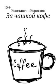 За чашкой кофе - Константин Коротков