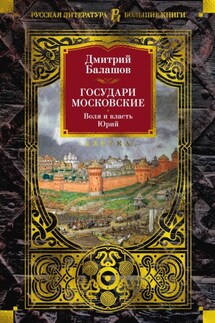 Государи Московские. Воля и власть. Юрий - Дмитрий Балашов