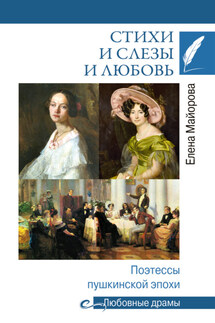 Стихи и слезы и любовь. Поэтессы пушкинской эпохи - Елена Майорова