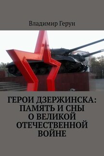 Герои Дзержинска: память и сны о Великой Отечественной войне - Владимир Герун