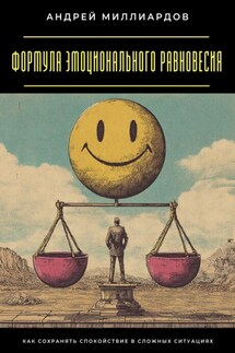 Формула эмоционального равновесия. Как сохранять спокойствие в сложных ситуациях - Андрей Миллиардов