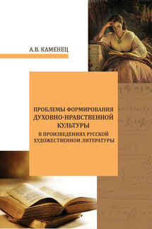 Проблемы формирования духовно-нравственной культуры в произведениях русской художественной литературы - Александр Каменец