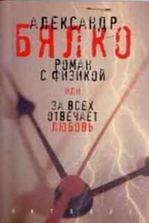 Роман с физикой, или За всех отвечает любовь - Александр Бялко