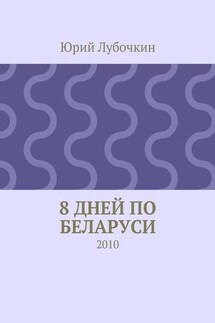 8 дней по Беларуси. 2010 - Юрий Лубочкин