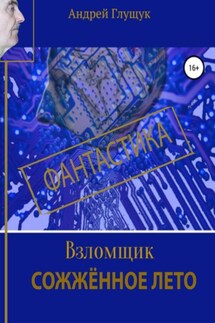 Взломщик. Сожженное лето - Андрей Глущук