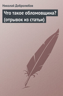 Что такое обломовщина? (отрывок из статьи) - Николай Добролюбов